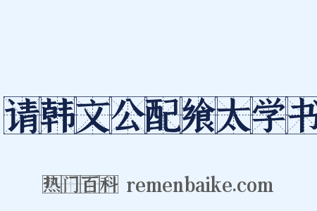 请韩文公配飨太学书是什么意思的图片